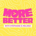 More Better with Stephanie & Melissa